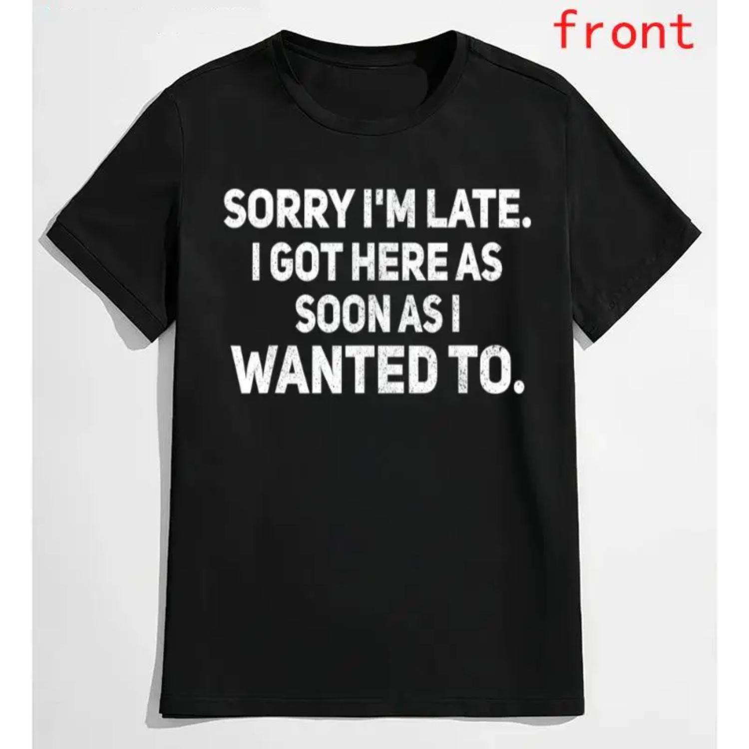 100% Cotton Sarcastic T-Shirt – Sorry I'm Late, I Got Here As Soon As I Wanted To