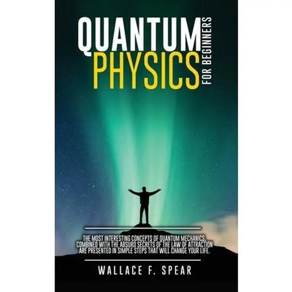 USED-Quantum Physics for Beginners: The Most Interesting Concepts of Quantum Mechanics, Combined with the Absurd Secrets of the Law of Attraction Are Pres by Spear, Wallace F. (Hardcover)