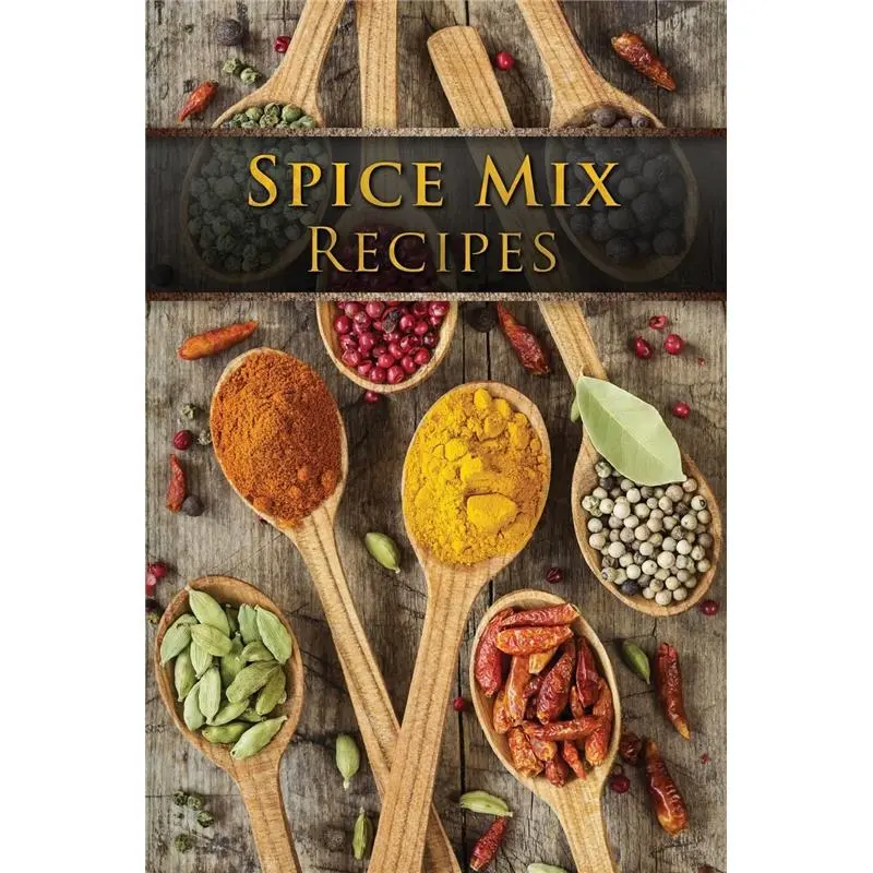 Spice Mix Recipes: Top 50 Most Delicious Dry Spice Mixes [A Seasoning Cookbook]
