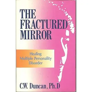 USED-The Fractured Mirror: Healing Multiple Personality Disorder by C. W. Duncan (Paperback)