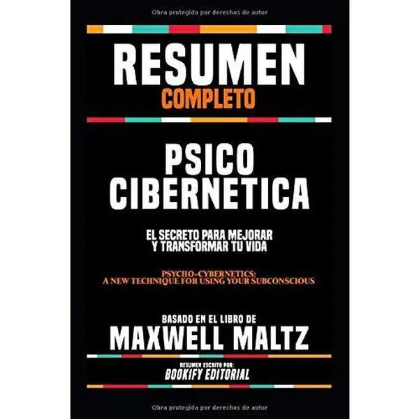 Resumen Completo “Psico Cibernetica: El Secreto Para Mejorar Y Transformar Tu Vida (Psycho-Cybernetics: A New Technique For Using Your Subconscious)” ... El Libro De Maxwell Maltz (Spanish Edition)