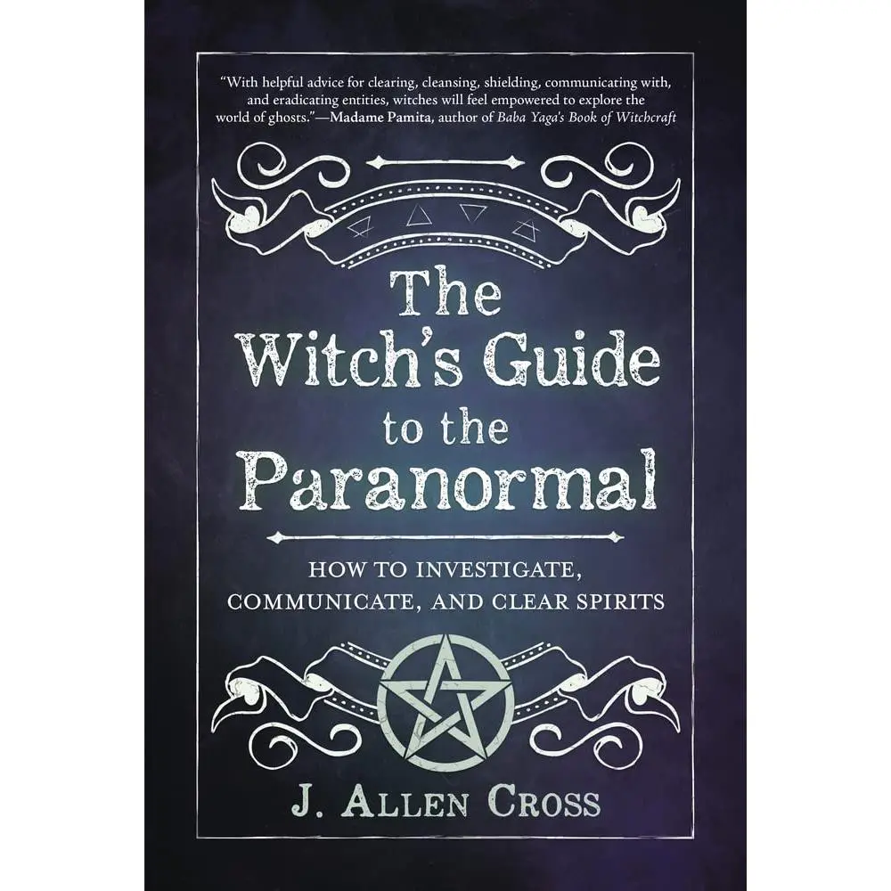 The Witch's Guide to the Paranormal: How to Investigate, Communicate, and Clear Spirits