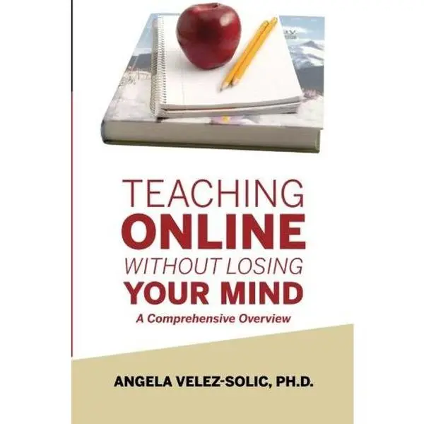 USED-Teaching Online Without Losing Your Mind: A Comprehensive Overview by Angela Velez-Solic Ph.D. (Paperback)