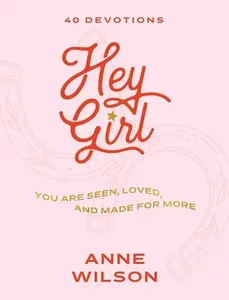 Hey Girl: You Are Seen, Loved, and Made for More--40 Devotions -- Anne Wilson, Hardcover
