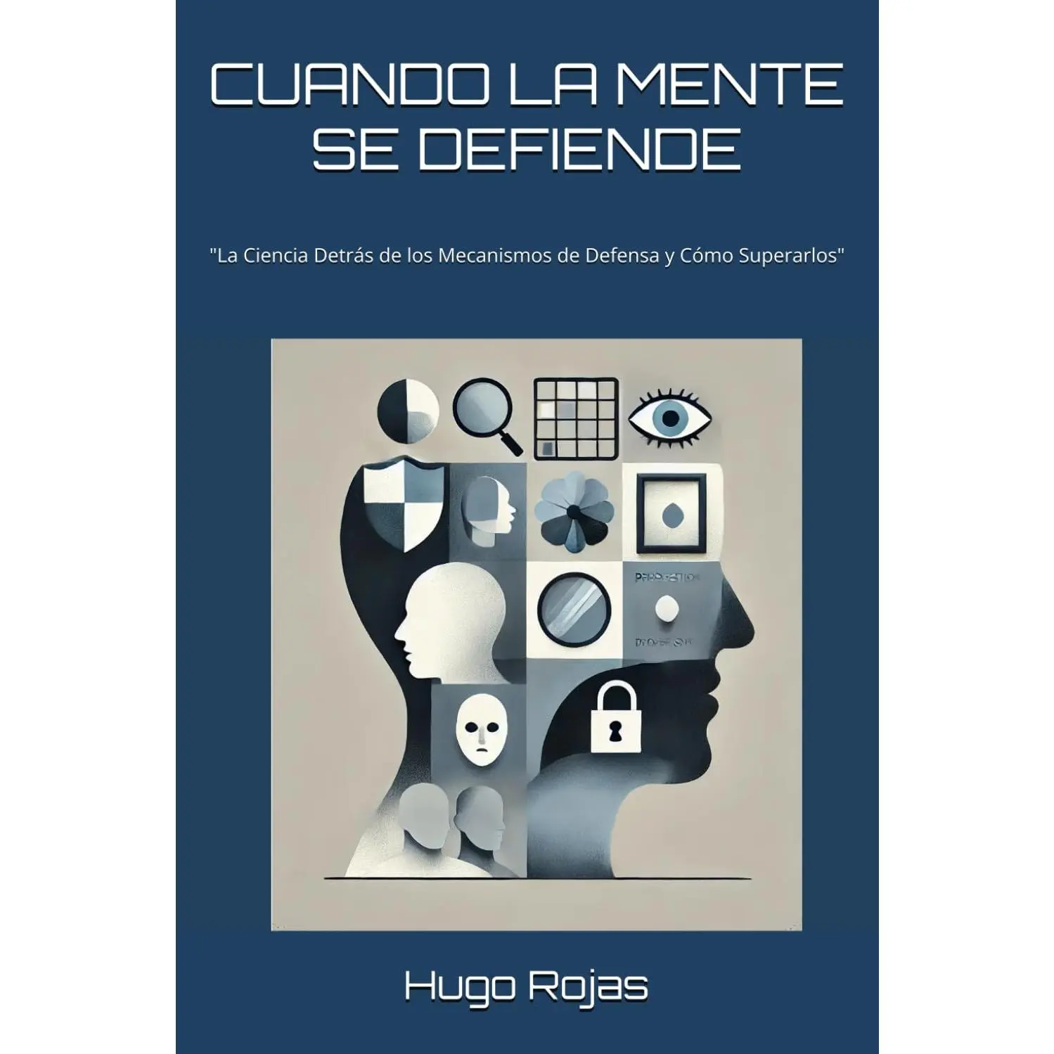 CUANDO LA MENTE SE DEFIENDE: "La Ciencia Detrás de los Mecanismos de Defensa yCómo Superarlos" (Spanish Edition)