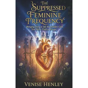 THE SUPPRESSED FEMININE FREQUENCY: Bringing back to life the Hidden Gem You Were Told to Forget Paperback – November 3, 2025