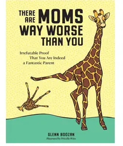 There Are Moms Way Worse Than You: Irrefutable Proof That You Are Indeed a Fantastic Parent Hardcover – March 29, 2022