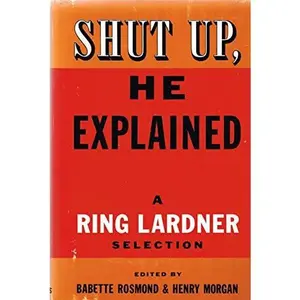 USED-Shut Up He Explained: A Ring Lardner Selection by Ring Lardner (Hardcover)