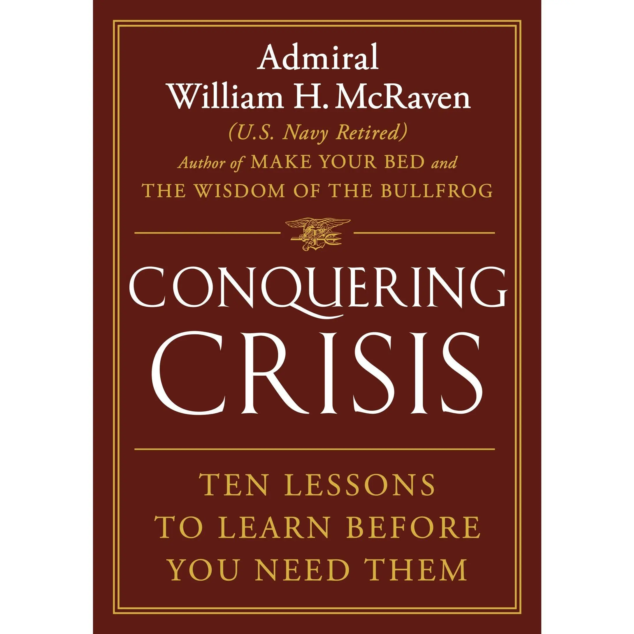 Conquering Crisis: Ten Lessons to Learn Before You Need Them -- William H. McRaven - Hardcover