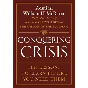 Conquering Crisis: Ten Lessons to Learn Before You Need Them -- William H. McRaven - Hardcover