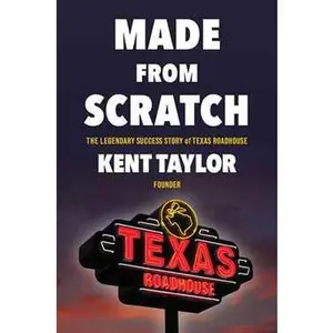 MADE FROM SCRATCH: THE LEGENDARY SUCCESS STORY OF TEXAS ROADHOUSE [Hardcover]