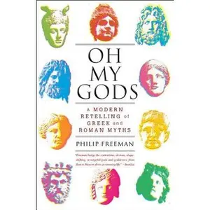 Oh My Gods: A Modern Retelling of Greek and Roman Myths -- Philip Freeman - Paperback