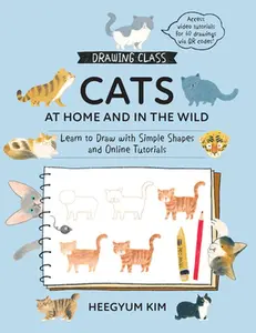 Drawing Class: Cats at Home and in the Wild: Learn to Draw with Simple Shapes and Online Tutorials - Access Video Tutorials for 60 Drawings Via Qr Cod -- Heegyum Kim, Paperback