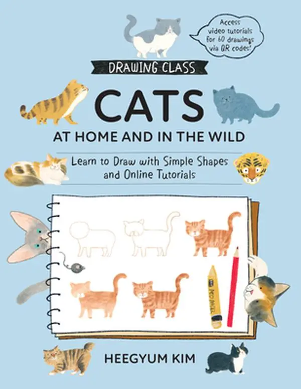 Drawing Class: Cats at Home and in the Wild: Learn to Draw with Simple Shapes and Online Tutorials - Access Video Tutorials for 60 Drawings Via Qr Cod -- Heegyum Kim, Paperback