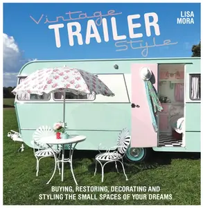 USED-Vintage Trailer Style: Buying, Restoring, Decorating & Styling the Small Place of Your Dreams by Mora, Lisa (Paperback)