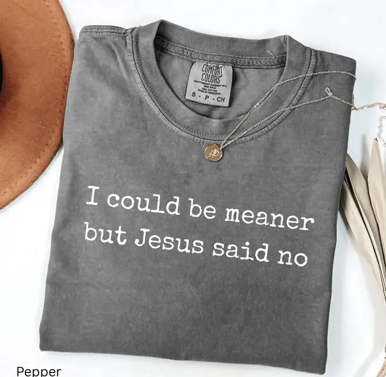 Comfort Colors I Could Be Meaner But Jesus Said No Shirt, Funny Christian Graphic Tee, Sarcastic Faith T-Shirt