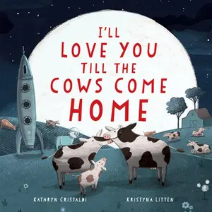 I'll Love You Till the Cows Come Home -- Kathryn Cristaldi, Hardcover