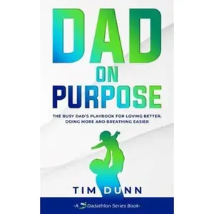 USED-Dad On Purpose: The Busy Dad's Playbook for Loving Better, Doing More and Breathing Easier by Tim Dunn (Paperback)