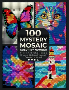 100 Mystery Mosaic Color by Number: Pixel Art Challenge: Uncover Hidden Images - Objects, Animals, Nature, Portraits & Landscapes