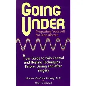 USED-Going Under: Preparing Yourself for Anesthesia : Your Guide to Pain Control and Healing Techniques - Before, During and After Surgery by Monica W. Furlong (Paperback)