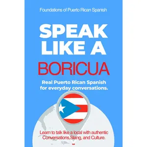 Speak Like a Boricua: Beginner to Intermediate – Learn Real Puerto Rican Spanish Through Everyday Conversations: Real Dialogues, Grammar Tips, and ... for Speaking Puerto Rican Spanish Naturally