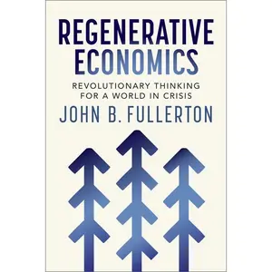Regenerative Economics: Revolutionary Thinking for a World in Crisis -- John Fullerton - Paperback