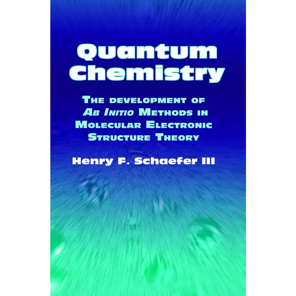 USED-Quantum Chemistry: The Development of Ab Initio Methods in Molecular Electronic Structure Theory (Dover Books on Chemistry) by Henry F. Schaefer III (Paperback)