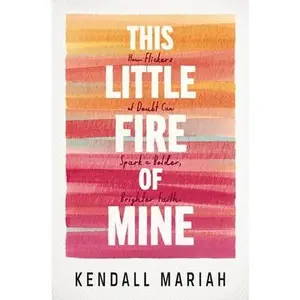 This Little Fire of Mine: How Flickers of Doubt Can Spark a Bolder, Brighter Faith -- Kendall Mariah, Paperback