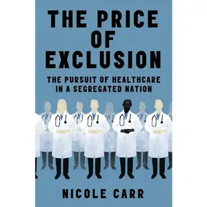 The Price of Exclusion: The Pursuit of Healthcare in a Segregated Nation by Nicole Carr (Hardcover)