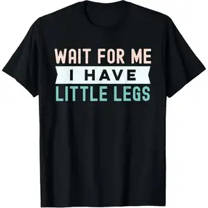 Wait For Me I Have Little Legs, funny short height sarcasm T-Shirt, Suitable for Mens & Womens Outdoor T-Shirt, 100%cotton