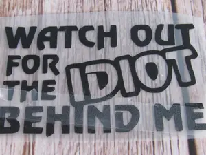 Watch Out For The Idiot Behind Me Decal Watch Out For The Idiot Behind Me Decal