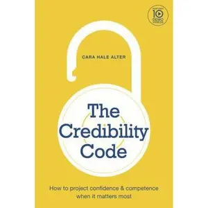 USED-The Credibility Code: How to Project Confidence and Competence When It Matters Most by Cara Hale Alter (Paperback)