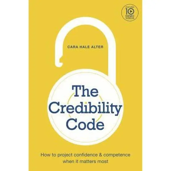 USED-The Credibility Code: How to Project Confidence and Competence When It Matters Most by Cara Hale Alter (Paperback)