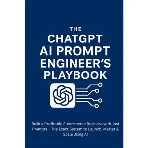 The ChatGPT AI Prompt Engineer’s Playbook: Build a Profitable E-commerce Business: The Exact System to Launch, Market & Scale Brands Using AI on Platforms Like Shopify