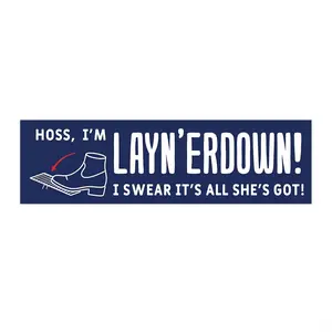 Hoss , I'm Layn'Erdown I Swear Its All She's Got Bumper Sticker