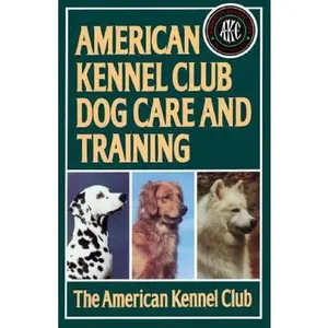 USED-American Kennel Club Dog Care and Training by The American Kennel Club (Paperback)