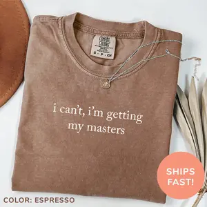 Comfort Colors I Can’t, I’m Getting My Masters Shirt, Masters Degree Shirt, Graduate School Shirt, Funny Masters Shirt, Masters Grad Gift