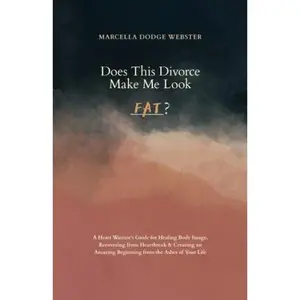 USED-Does This Divorce Make Me Look Fat?: A Heart Warrior's Guide for Healing Body Image, Recovering from Heartbreak & Creating an Amazing Beginning from the Ashes of Your Life by Marcella Dodge Webster (Paperback)