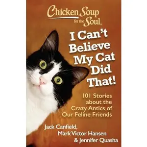 USED-Chicken Soup for the Soul: I Can't Believe My Cat Did That!: 101 Stories about the Crazy Antics of Our Feline Friends by Canfield, Jack (Paperback)