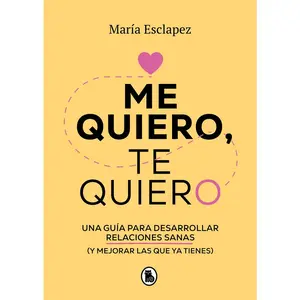 USED-Me Quiero, Te Quiero: Una Guía Para Desarrollar Relaciones Sanas (Y Mejorar Las Que YA Tienes) / Love Me Love You. Say No to Toxic People by Esclapez, María (Paperback)