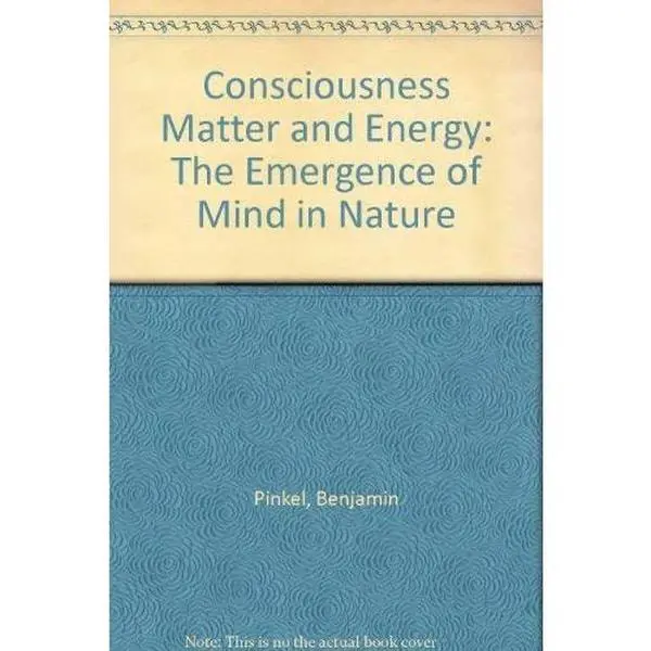 USED-Consciousness, Matter, and Energy: The Emergence of Mind in Nature by Benjamin Pinkel (Hardcover)