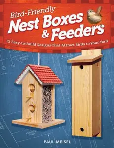 USED-Bird-Friendly Nest Boxes & Feeders: 12 Easy-To-Build Designs That Attract Birds to Your Yard by Meisel, Paul (Paperback)