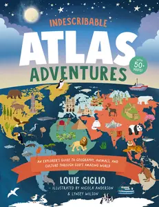 Indescribable Atlas Adventures: An Explorer's Guide to Geography, Animals, and Cultures Through God's Amazing World (Indescribable Kids) by Louie Giglio||Nicola Anderson||Lynsey Wilson [Hardback Book]