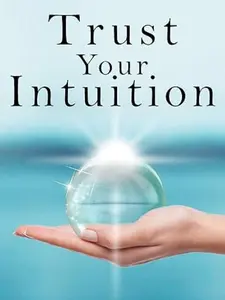 Trust Your Intuition: A Guide to Living Your Authentic Life