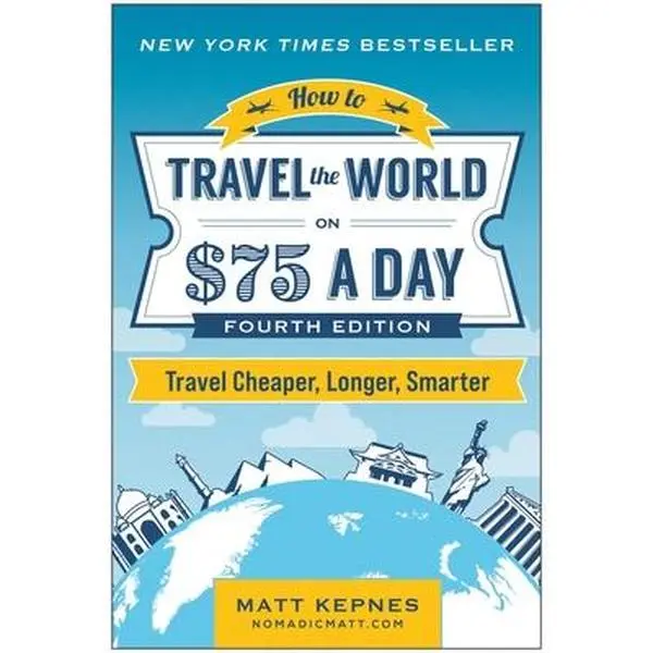 How to Travel the World on $75 a Day: Travel Cheaper, Longer, Smarter -- Matt Kepnes, Paperback