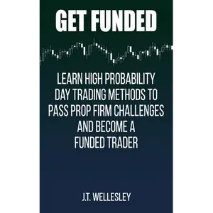 Get Funded: Learn High Probability Day Trading Methods to Pass Prop Firm Challenges and Become a Funded Trader - Paperback