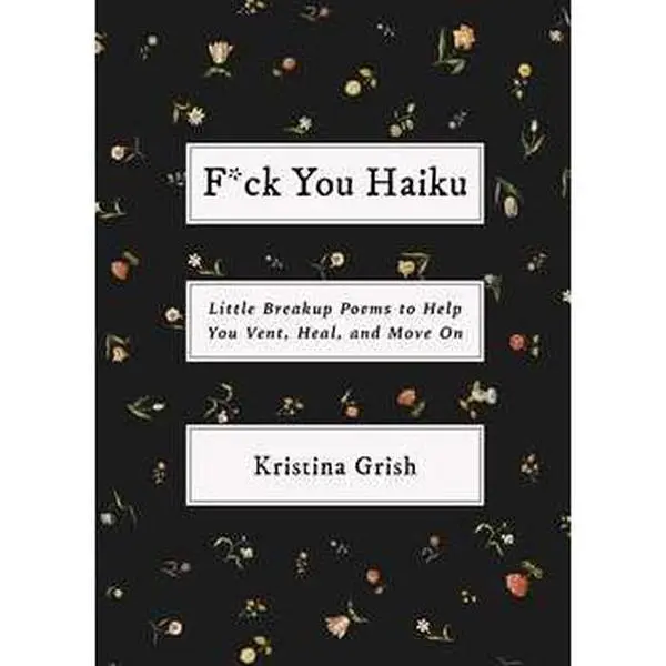 F*CK YOU HAIKU: LITTLE BREAKUP POEMS TO HELP YOU VENT, HEAL, AND MOVE ON [Tradepaper]