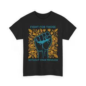 Fight For Those Without Your Privilegе Shirts, Humаn Rights Unisex Shirts