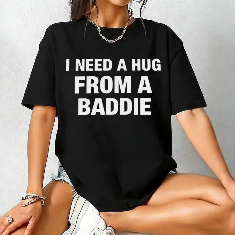 I NEED A HUG FROM A BADDIE T SHIRT