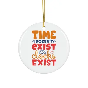 TIME DOESNT EXIST CLOCKS EXIST ORNAMENT, CHRISTMAS DECORATIONS, 3 INCHES CIRCLE ORNAMENT, CERAMIC ORNAMENT